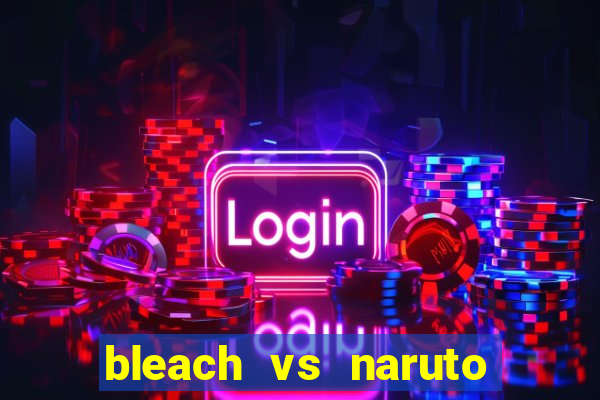 bleach vs naruto 2.6 jogos de luta